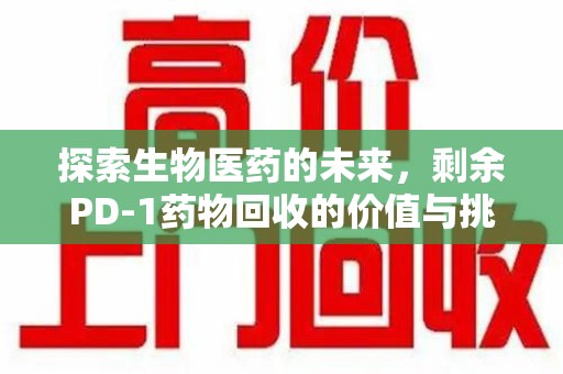 保定探索生物医药的未来，剩余PD-1药物回收的价值与挑战