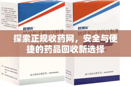 保定探索正规收药网，安全与便捷的药品回收新选择