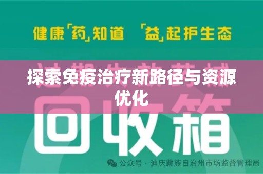 保定探索免疫治疗新路径与资源优化