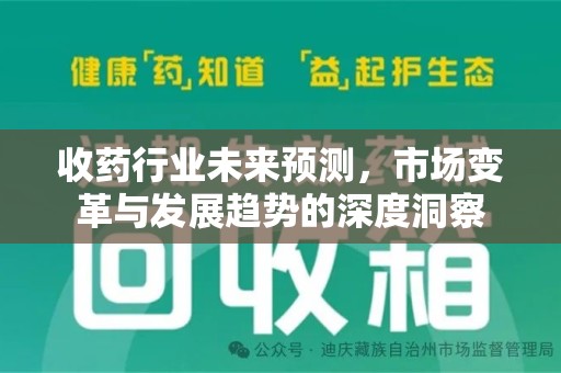 保定收药行业未来预测，市场变革与发展趋势的深度洞察