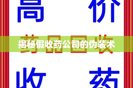 保定揭秘假收药公司的伪装术