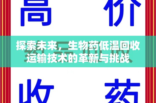 保定探索未来，生物药低温回收运输技术的革新与挑战