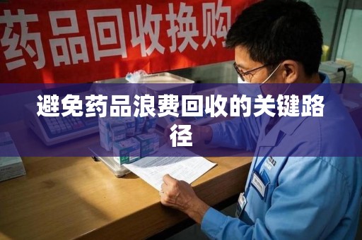 保定避免药品浪费回收的关键路径