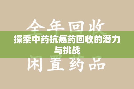 保定探索中药抗癌药回收的潜力与挑战