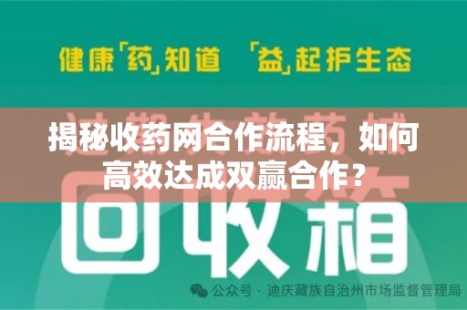 保定揭秘收药网合作流程，如何高效达成双赢合作？