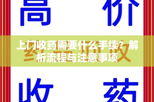 保定上门收药需要什么手续？解析流程与注意事项