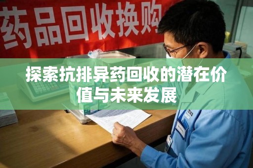 保定探索抗排异药回收的潜在价值与未来发展