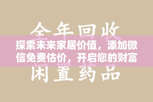 保定探索未来家居价值，添加微信免费估价，开启您的财富之旅