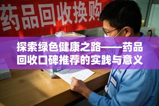 保定探索绿色健康之路——药品回收口碑推荐的实践与意义