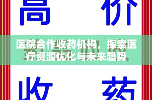 保定医院合作收药机构，探索医疗资源优化与未来趋势
