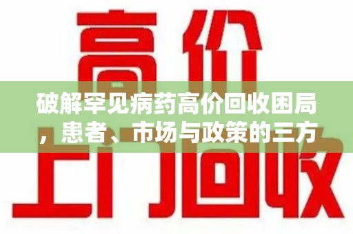 保定破解罕见病药高价回收困局，患者、市场与政策的三方博弈