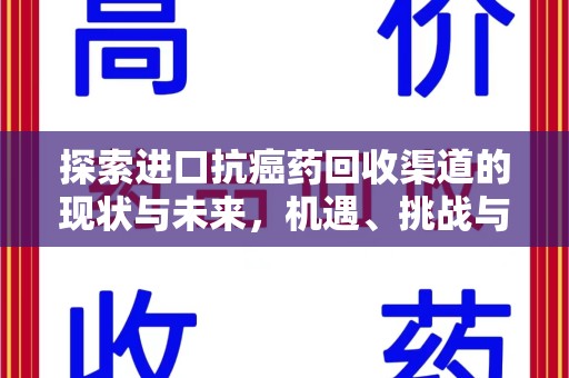 保定探索进口抗癌药回收渠道的现状与未来，机遇、挑战与规范