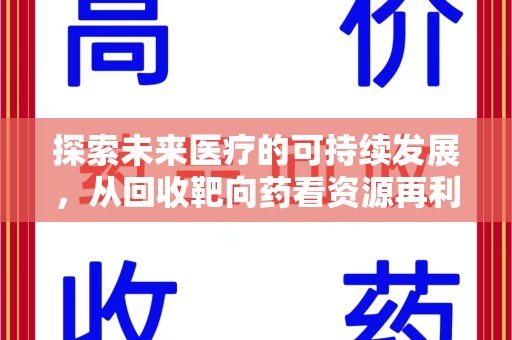 保定探索未来医疗的可持续发展，从回收靶向药看资源再利用的重要性