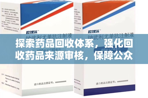 保定探索药品回收体系，强化回收药品来源审核，保障公众健康