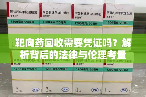 保定靶向药回收需要凭证吗？解析背后的法律与伦理考量