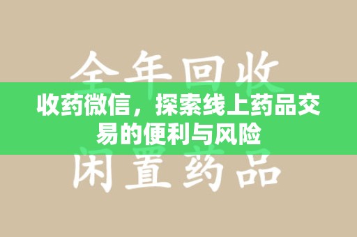 保定收药微信，探索线上药品交易的便利与风险