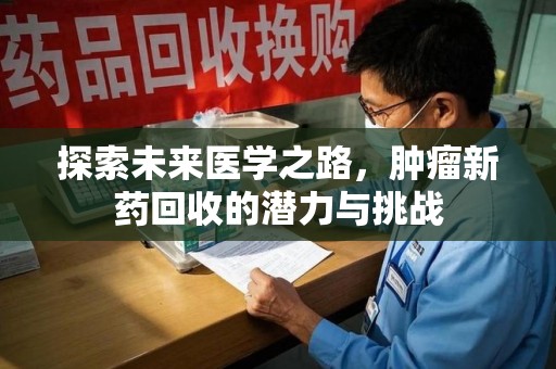 保定探索未来医学之路，肿瘤新药回收的潜力与挑战