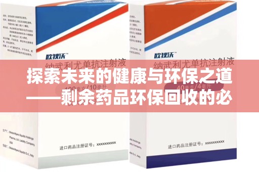保定探索未来的健康与环保之道——剩余药品环保回收的必要性与实践
