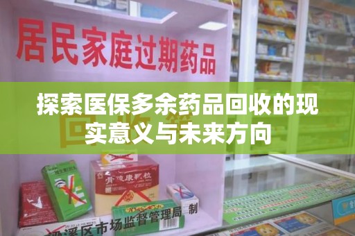 保定探索医保多余药品回收的现实意义与未来方向