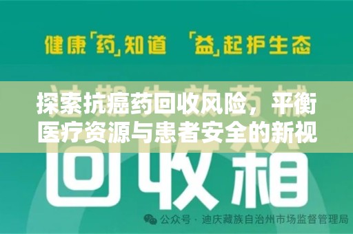 保定探索抗癌药回收风险，平衡医疗资源与患者安全的新视角