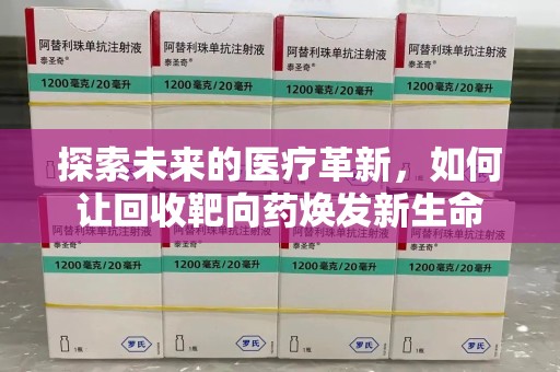 保定探索未来的医疗革新，如何让回收靶向药焕发新生命