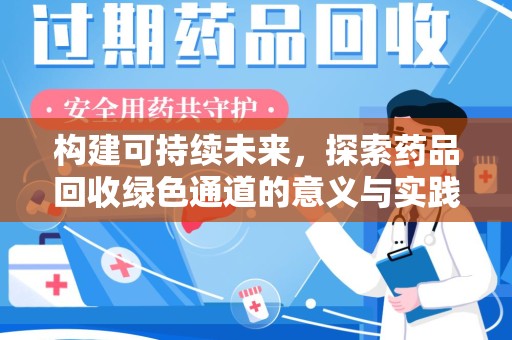 保定构建可持续未来，探索药品回收绿色通道的意义与实践