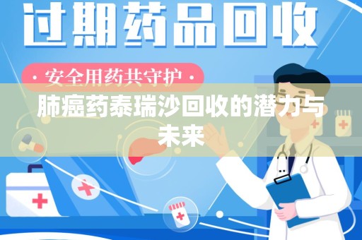 保定肺癌药泰瑞沙回收的潜力与未来