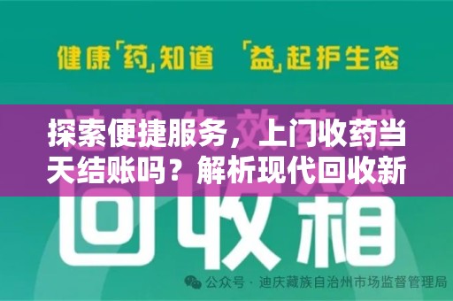 保定探索便捷服务，上门收药当天结账吗？解析现代回收新模式