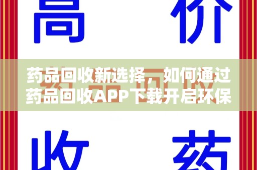 保定药品回收新选择，如何通过药品回收APP下载开启环保生活