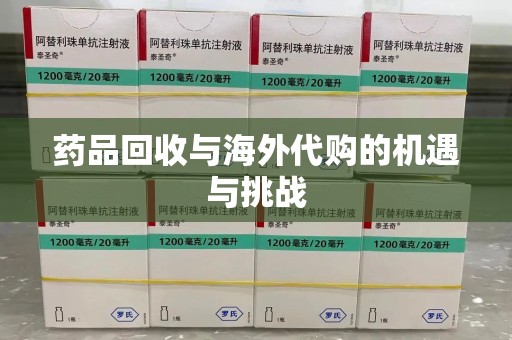 保定药品回收与海外代购的机遇与挑战