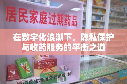保定在数字化浪潮下，隐私保护与收药服务的平衡之道