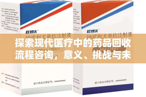 保定探索现代医疗中的药品回收流程咨询，意义、挑战与未来趋势