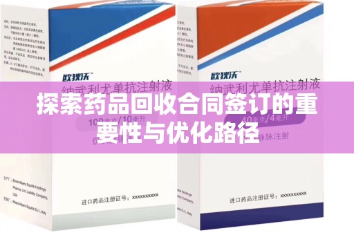 保定探索药品回收合同签订的重要性与优化路径