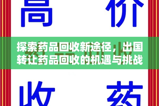 保定探索药品回收新途径，出国转让药品回收的机遇与挑战