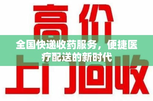 保定全国快递收药服务，便捷医疗配送的新时代
