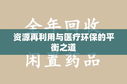 保定资源再利用与医疗环保的平衡之道