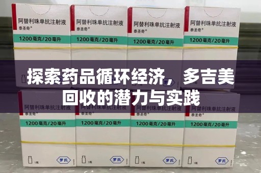 保定探索药品循环经济，多吉美回收的潜力与实践