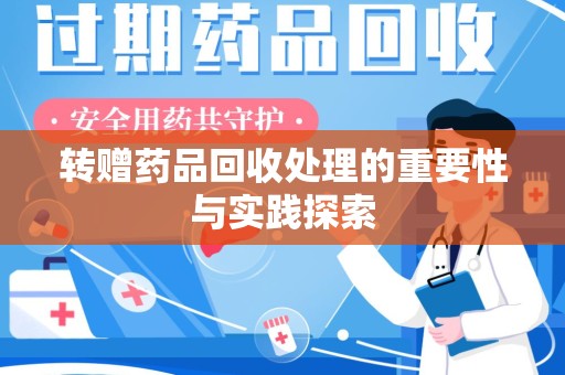 保定转赠药品回收处理的重要性与实践探索