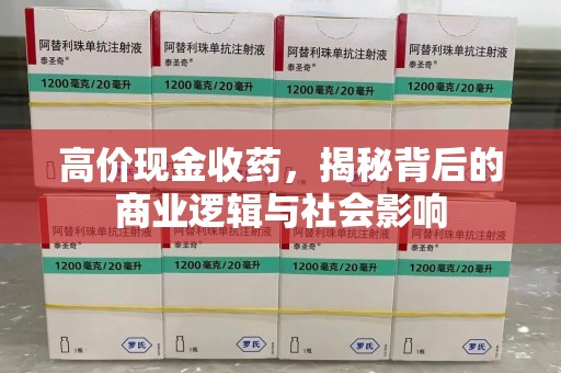 保定高价现金收药，揭秘背后的商业逻辑与社会影响