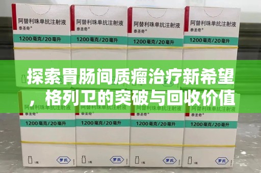 保定探索胃肠间质瘤治疗新希望，格列卫的突破与回收价值