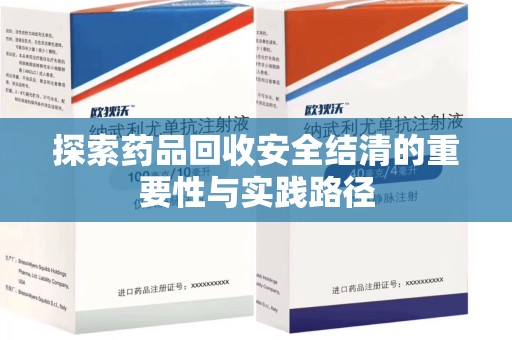 保定探索药品回收安全结清的重要性与实践路径