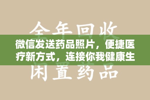 保定微信发送药品照片，便捷医疗新方式，连接你我健康生活