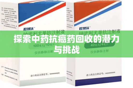 保定探索中药抗癌药回收的潜力与挑战