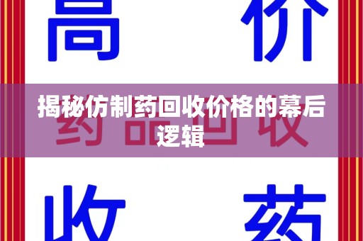 保定揭秘仿制药回收价格的幕后逻辑