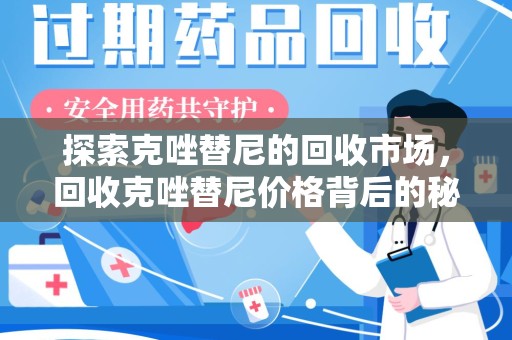 保定探索克唑替尼的回收市场，回收克唑替尼价格背后的秘密与趋势