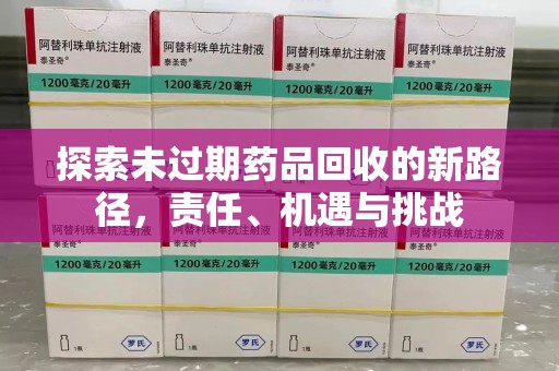 保定探索未过期药品回收的新路径，责任、机遇与挑战