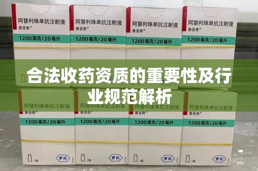 保定合法收药资质的重要性及行业规范解析