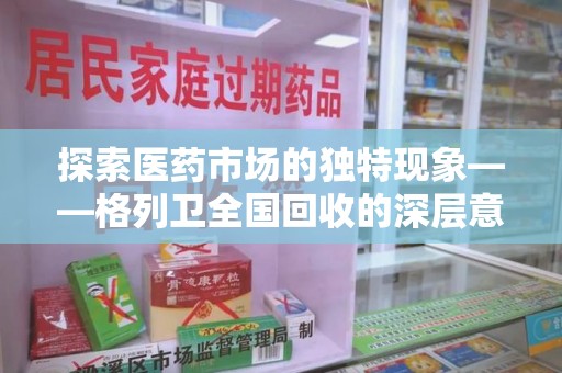保定探索医药市场的独特现象——格列卫全国回收的深层意义