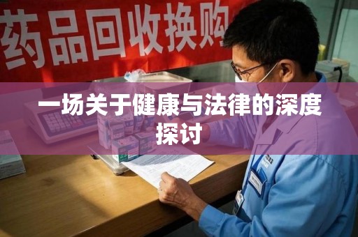 保定一场关于健康与法律的深度探讨