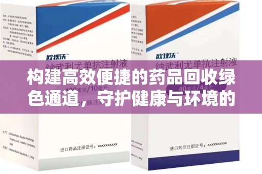 保定构建高效便捷的药品回收绿色通道，守护健康与环境的双赢之道